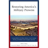 Restoring America's Military Prowess Creating Reliable Civil-Military Relations, Sound Campaign Planning and Stability-Counter-insurgency Operations