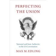 Perfecting the Union National and State Authority in the US Constitution