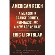 American Reich A Murder in Orange County, Neo-Nazis, and a New Age of Hate