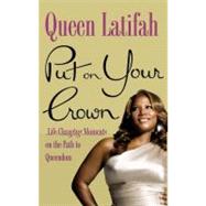 Put on Your Crown : Life-Changing Moments on the Path to Queendom