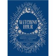 Witching Hour A Journal for Cultivating Positivity, Confidence, and Other Magic