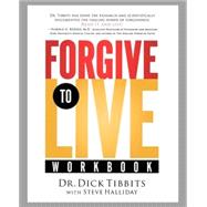 Forgive to Life Workbook : How Forgiveness Can Save Your Life