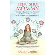 Feng Shui Mommy Creating Balance and Harmony for Blissful Pregnancy, Childbirth, and Motherhood