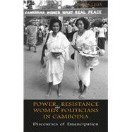 Power, Resistance and Women Politicians in Cambodia : Discourses of Emancipation