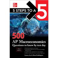 5 Steps to a 5: 500 AP Macroeconomics Questions to Know by Test Day, Third Edition