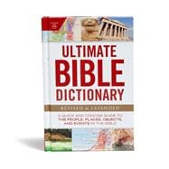 Ultimate Bible Dictionary A Quick and Concise Guide to the People, Places, Objects, and Events in the Bible