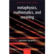Metaphysics, Mathematics, and Meaning Philosophical Papers