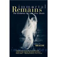 Immortal Remains The Evidence for Life After Death
