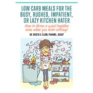 Low Carb Meals for the Busy, Rushed, Impatient or Lazy Kitchen Hater How to throw a meal together even when you hate cooking!