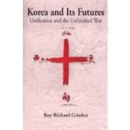 Korea and Its Futures : Unification and the Unfinished War
