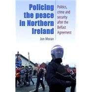Policing the Peace In Northern Ireland Politics, Crime and Security After the Belfast Agreement
