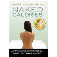 Naked Calories Discover How Micronutrients Can Maximize Weight Lose, Prevent Dosease and Enhance Your Life