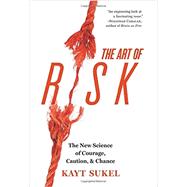 The Art of Risk The New Science of Courage, Caution, and Chance