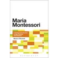 Maria Montessori A Critical Introduction to Key Themes and Debates