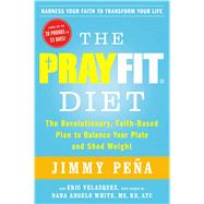 The PrayFit Diet The Revolutionary, Faith-Based Plan to Balance Your Plate and Shed Weight