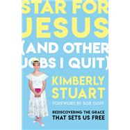 Star for Jesus (And Other Jobs I Quit) Rediscovering the Grace that Sets Us Free