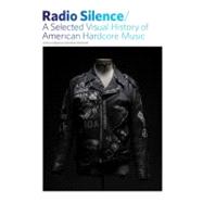 Radio Silence: A Selected Visual History of American Hardcore Music