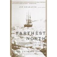 Farthest North The Incredible Three-Year Voyage to the Frozen Latitudes of the North