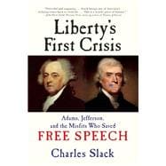 Liberty's First Crisis Adams, Jefferson, and the Misfits Who Saved Free Speech