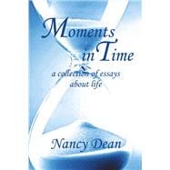 Moments in Time A Collection of Essays About Life