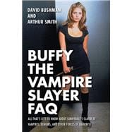 Buffy the Vampire Slayer FAQ All That's Left to Know About Sunnydale's Slayer of Vampires  Demons  and Other Forces of Darkness
