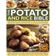 The Potato and Rice Bible Over 350 Delicious, Easy-To-Make Recipes For Two All-Time Staple Foods, From Soups To Bakes, Shown Step By Step In 1500 Glorious Photographs