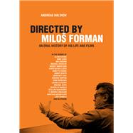 Directed By Milos Forman An Oral History of His Life and Films