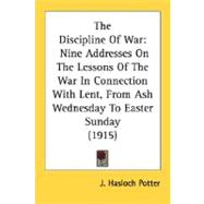 Discipline of War : Nine Addresses on the Lessons of the War in Connection with Lent, from Ash Wednesday to Easter Sunday (1915)