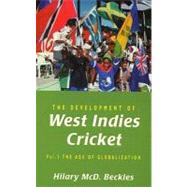 The Development of West Indies Cricket, Vol. 1 The Age of Globalization