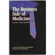 Business Side of Medicine : A Survival Guide for Medical Students and Residents