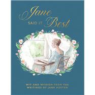 Jane Said It Best Wit and Wisdom from the Writings of Jane Austen