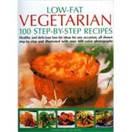 Low-Fat Vegetarian: 100 Step-by-Step Recipes : Healthy and Delicious Low-Fat Ideas for Any Occasion, All Shown Step-by-Step and Illustrated with over 400 Colour Photographs