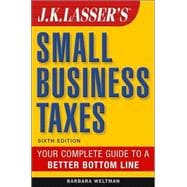 J.K. Lasser's<sup><small>TM</small></sup> Small Business Taxes: Your Complete Guide to a Better Bottom Line, 6th Edition