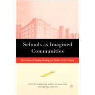 Schools as Imagined Communities : The Creation of Identity, Meaning, and Conflict in U. S. History
