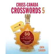 Cross-Canada Crosswords 5 50 Themed Puzzles to Test Your Mastery of Canadian Trivia