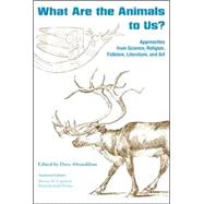 What Are the Animals to Us?: Approaches from Science, Religion, Folklore, Literature, And Art