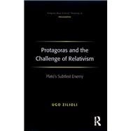Protagoras and the Challenge of Relativism: Plato's Subtlest Enemy
