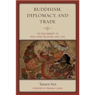 Buddhism, Diplomacy, and Trade The Realignment of India–China Relations, 600–1400