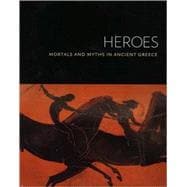 Heroes; Mortals and Myths in Ancient Greece