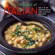 A Feast Of Italian: an A-Z of ingredients and 200 Classic Recipes