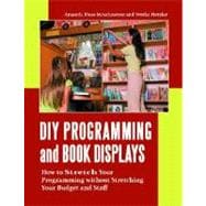 DIY Programming and Book Displays : How to Stretch Your Programming without Stretching Your Budget and Staff