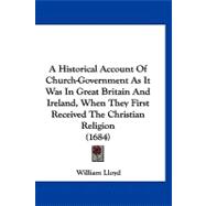 A Historical Account of Church-government As It Was in Great Britain and Ireland, When They First Received the Christian Religion