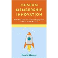 Museum Membership Innovation Unlocking Ideas for Audience Engagement and Sustainable Revenue