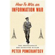 How to Win an Information War The Propagandist Who Outwitted Hitler