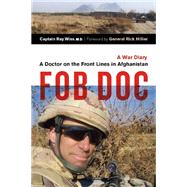 FOB Doc A Doctor On the Front Lines in Afghanistan - A War Diary
