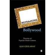 Reframing Bollywood : Theories of Popular Hindi Cinema