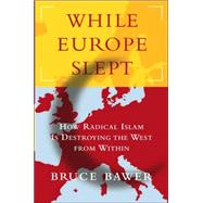 While Europe Slept : How Radical Islam Is Destroying the West from Within