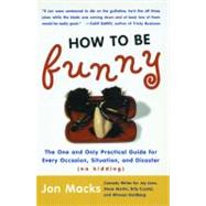How to Be Funny The One and Only Practical Guide for Every Occasion, Situation, and Disaster (no kidding)