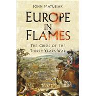 Europe in Flames The Crisis of the Thirty Years War