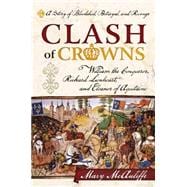 Clash of Crowns William the Conqueror, Richard Lionheart, and Eleanor of Aquitaine—A Story of Bloodshed, Betrayal, and Revenge